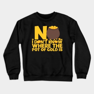 No I Don't Know Where The Pot Of Gold Is Crewneck Sweatshirt